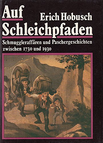 Auf Schleichpfaden: Schmuggleraffären und Paschergeschichten zwischen 1730 und 1930 Auf Schleichpfaden: Schmuggleraffären und Paschergeschichten zwischen 1730 und 1930