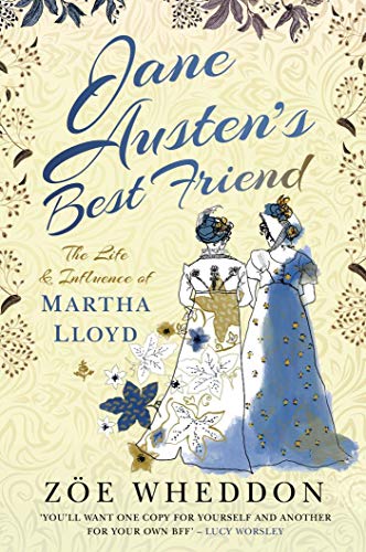 Jane Austen's Best Friend: The Life and Influence of Martha Lloyd by [Zöe Wheddon]