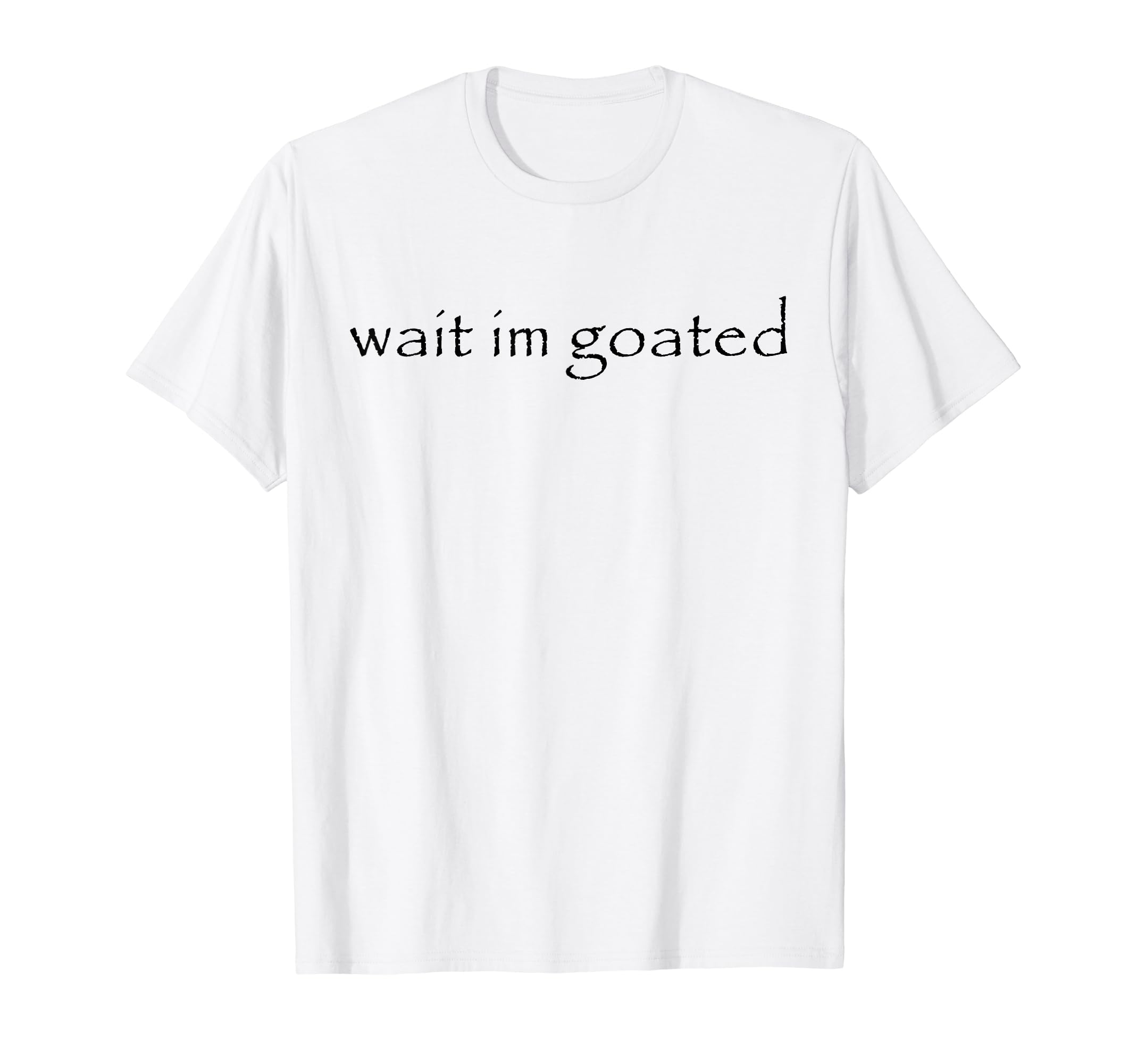 Wait Im Goated Meme Funny For Men Women Girls BoysWait I'm Goated Meme Funny For Men Women T-ShirtOEKO-TEX STANDARD 100