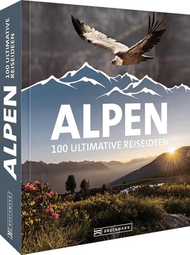 Reise-Bildband – Alpen: 100 ultimative Reiseideen, 100 Alpen Highlights in einem Buch