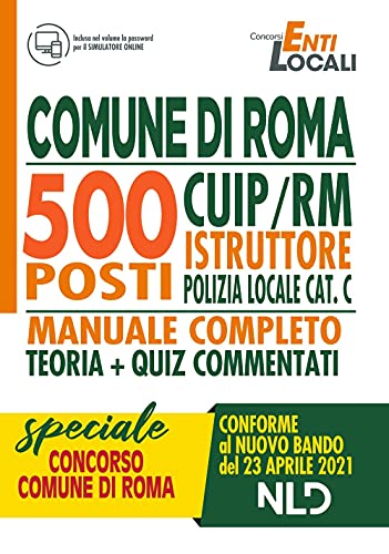 CONCORSO COMUNE DI ROMA. 500 POSTI COMUNE DI ROMA CUIP/RM ISTRUTTORE DI POLIZIA LOCALE CAT. C MANUALE COMPLETO + QUIZ Conforme al bando del 23 Aprile 2021
