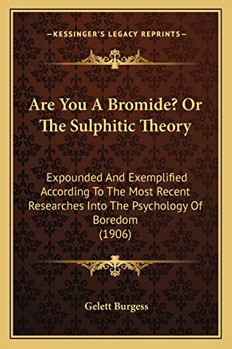 Are You A Bromide? Or The Sulphitic Theory: Expounded And Exemplified According To The Most Recent Researches Into The Psychology Of Boredom (1906)