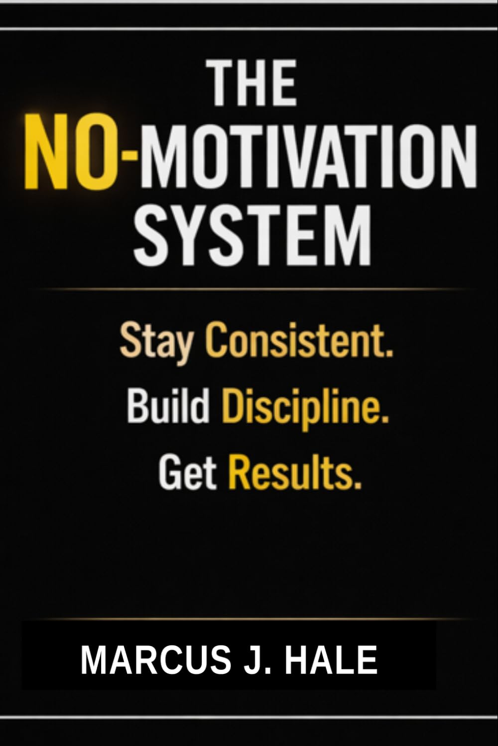 The No-Motivation System: Stay Consistent. Build Discipline. Get Results.