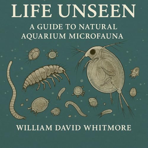 Life Unseen: A Guide to Natural Aquarium Microfauna
