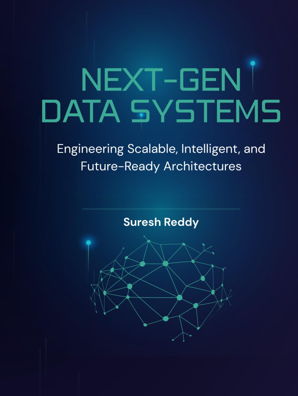 Next-Gen Data Systems: Engineering Scalable, Intelligent, and Future-Ready Architectures