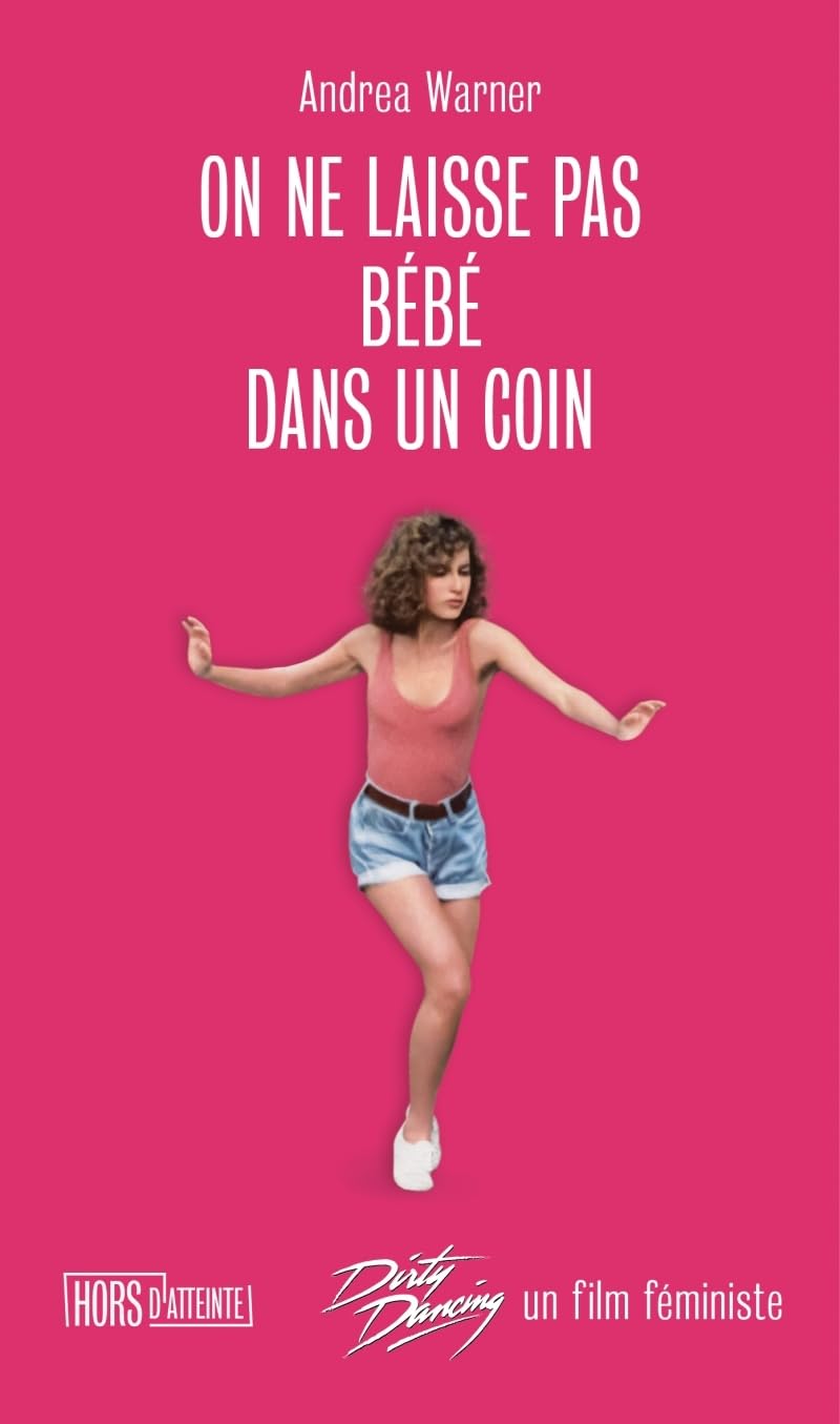 On ne laisse pas Bébé dans un coin - Dirty Dancing, un film: Dirty Dancing, un film féministe