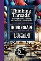 Thinking Threads: Weaving Creative Thinking into Classroom Conversations - Third Grade Math (K-5th Creative Thinking Series by Hex 24 Press) B0D8Y7GKNQ Book Cover