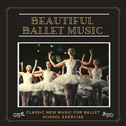Beautiful Ballet Music - Classic New Music for Ballet School Exercise ...