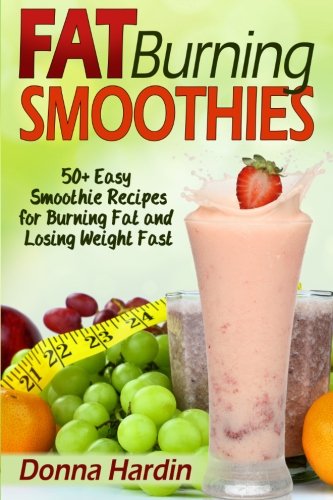 Fat Burning Smoothies: Easy Smoothie Recipes for Burning Fat and Losing Weight Fast