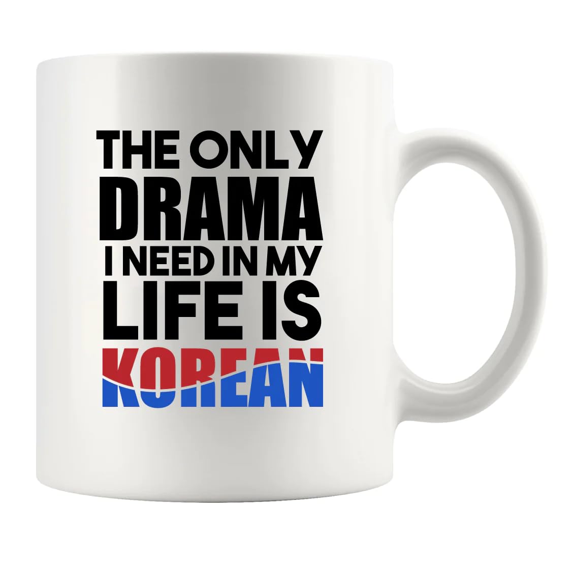 The Only Drama I Need In My Life Is Korean Funny K-Drama Lovers Gift For Girlfriend Wife Sister From Boyfriend Husband Friends Coworkers Ceramic Mug Novelty Drinkware 11 oz White