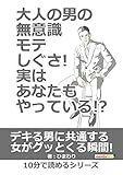 大人の男の無意識モテしぐさ！実はあなたもやっている！？10分で読めるシリーズ