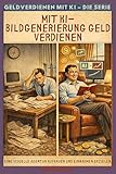 Mit KI-Bildgenerierung Geld verdienen: Eine visuelle Agentur aufbauen und Einnahmen erzielen