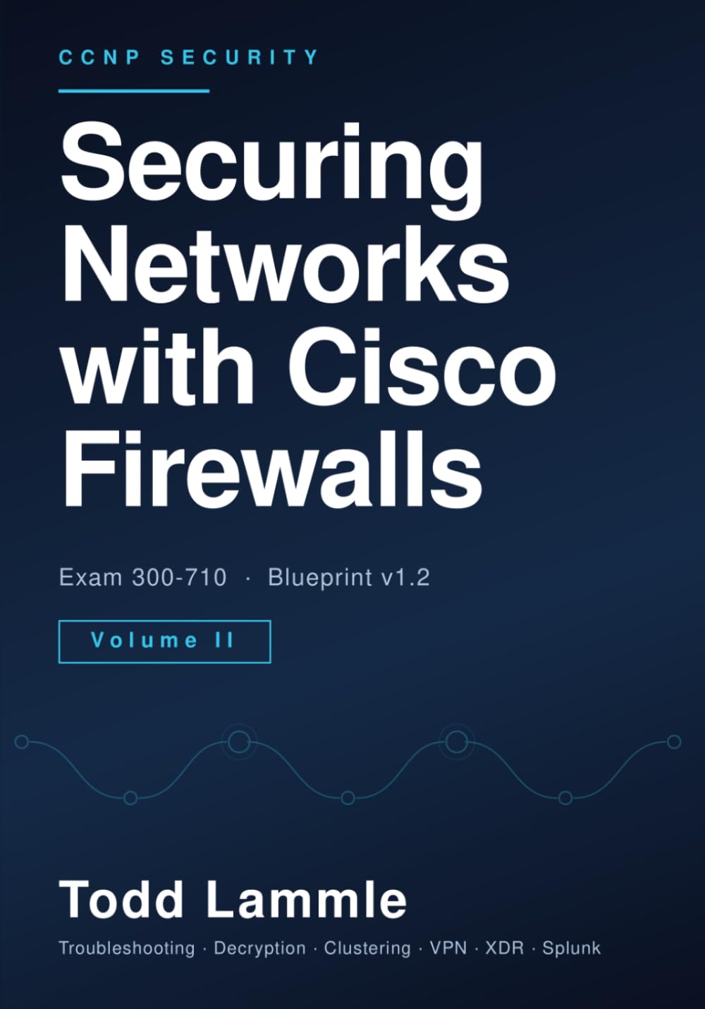 Securing Networks with Cisco Firewalls (SNCF) Volume II: CCNP Security Exam 300-710 Study Guide: Troubleshooting, VPN, Clustering, Cisco XDR and ... Lammle Authorized Study Guides 2026 Editions)