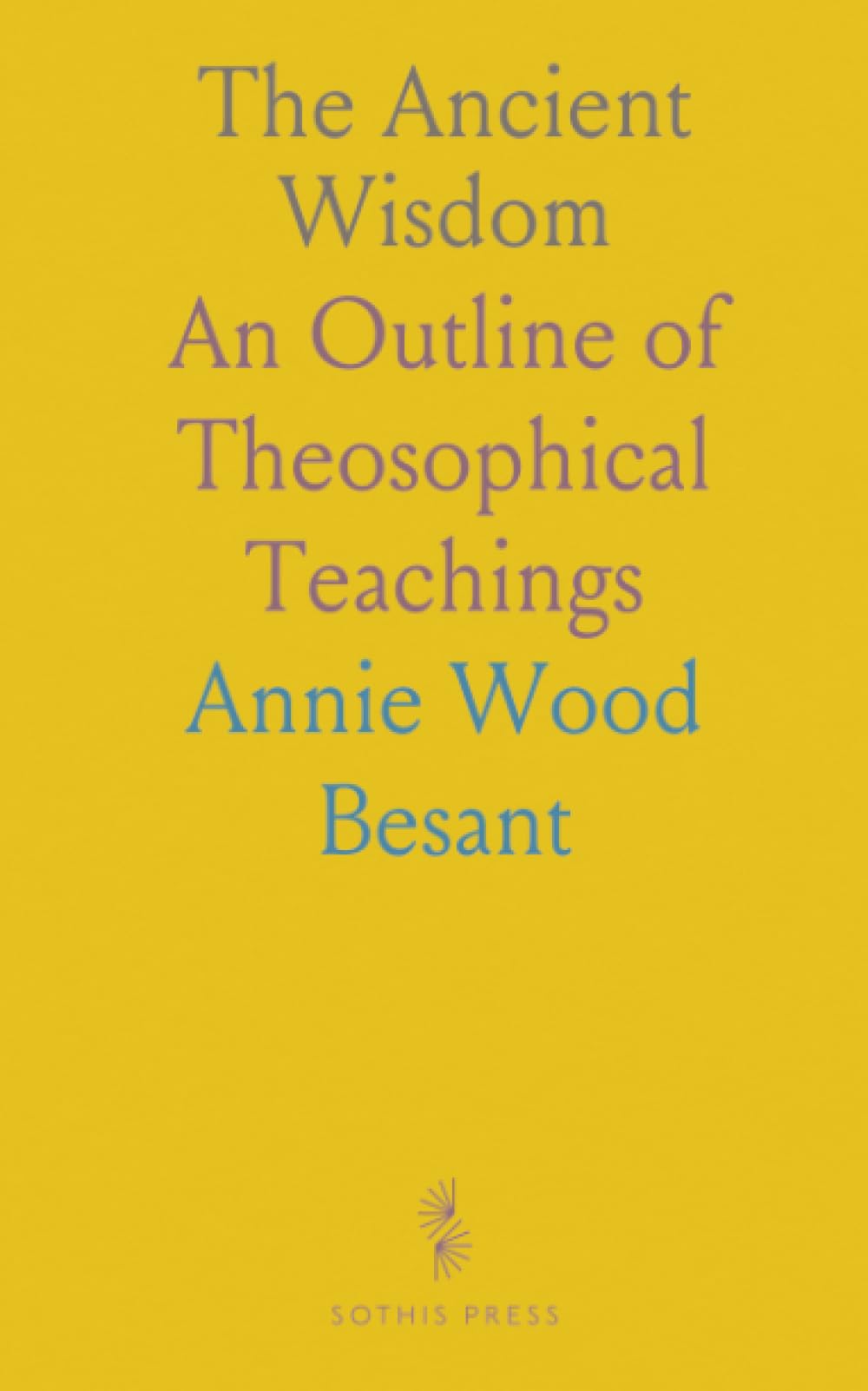 The Ancient Wisdom: An Outline of Theosophical Teachings
