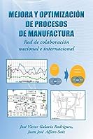 Mejora y Optimizaci�n de Procesos de Manufactura: Red de Colaboraci�n Nacional E Internacional 1463370245 Book Cover