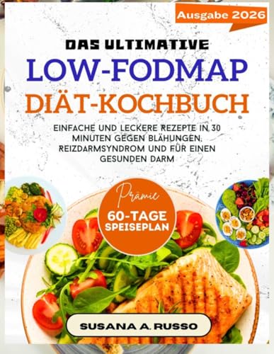 Das ultimative Low-FODMAP-Diät-Kochbuch: Einfache und leckere Rezepte in 30 Minuten gegen Blähungen, Reizdarmsyndrom und für einen gesunden Darm