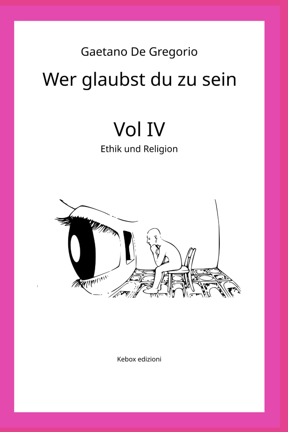 Wer glaubst du zu sein: Bd. IV — Ethik und Religion