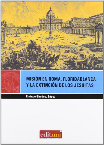 Misión en Roma. Floridablanca y la Extinción de los Jesuitas: 6 (Editum Miradas)