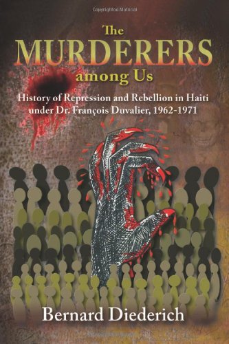 The Murderers Among Us: History of Represssion and Rebellion in Haiti under Dr. Francois Duvalier, 1962-1971