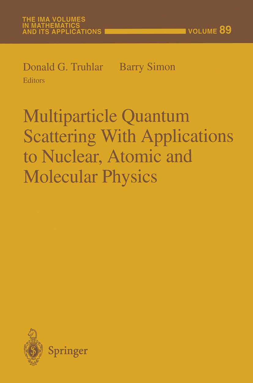 Multiparticle Quantum Scattering With Applications to Nuclear, Atomic and Molecular Physics: 89 (Ima Volumes in Mathematics & Its Applications)
