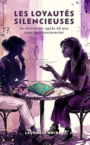Les loyautés silencieuses: Se réinventer après 45 ans sans tout bouleverser