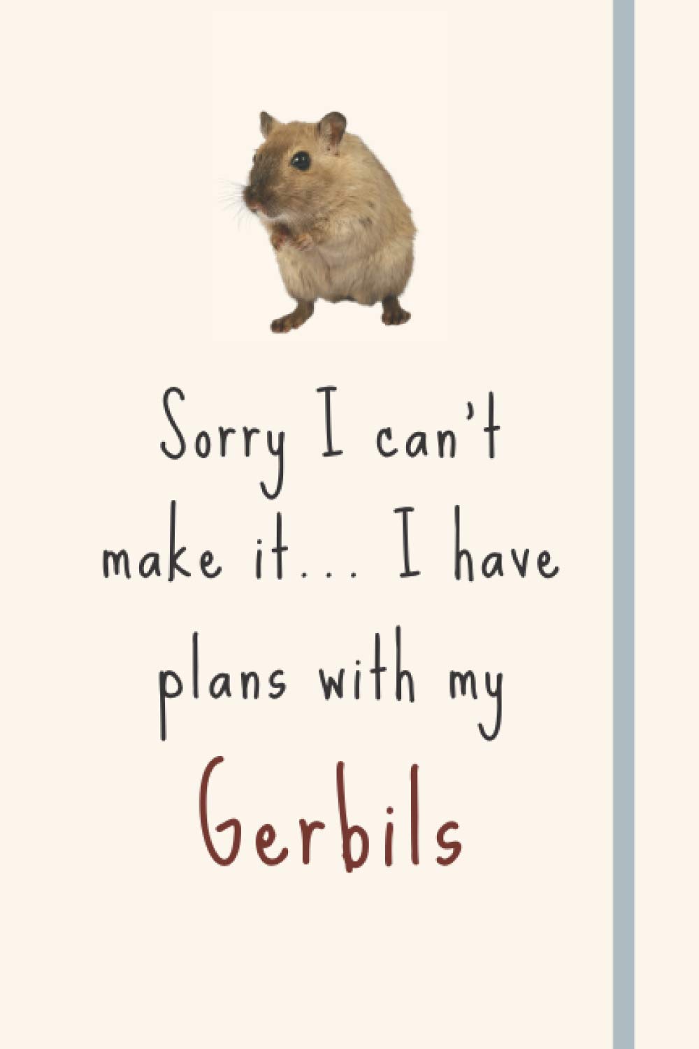 Sorry I can't make it... I have plans with my Gerbils: Funny & Alternative Gerbil Gift For Gerbil/Rodent Owners/Lovers
