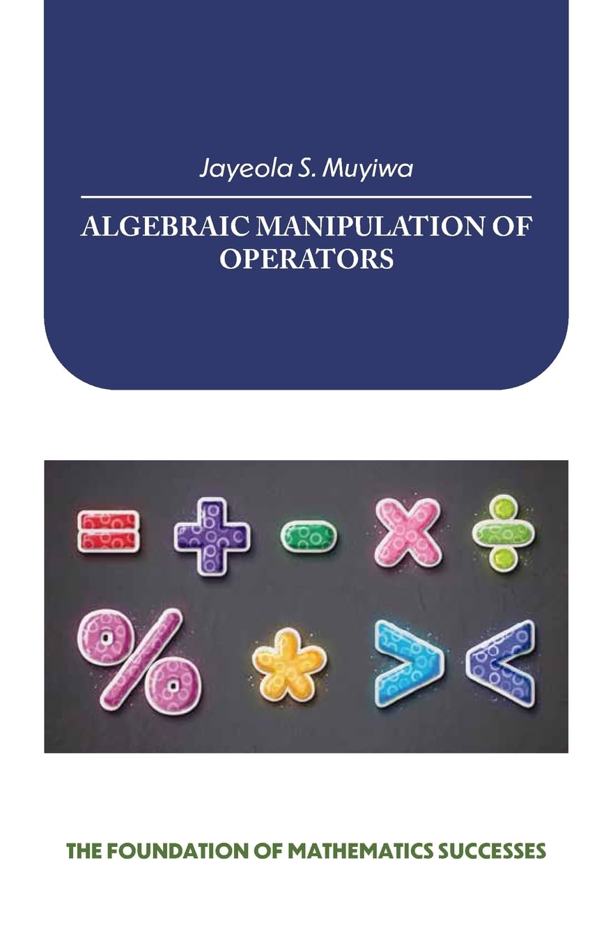 ALGEBRAIC MANIPULATION OF OPERATORS: THE FOUNDATION OF MATHEMATICS SUCCESSES