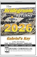 THE BRIDEGROOM RETURNS 2026: Gabriel's Key Unlocked the Temple Mount Timeline 1980578362 Book Cover