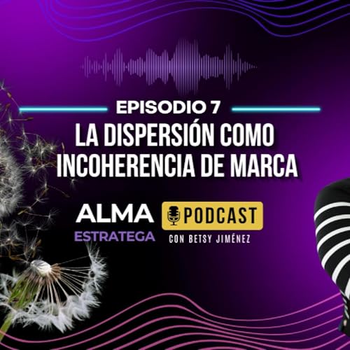 EPISODIO 7 &ndash; La Dispersi&oacute;n como Incoherencia de Marca | El Error Silencioso de las Marcas Creativas