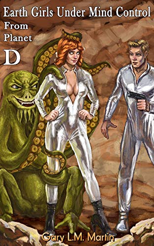 Earth Girls Under Mind Control From Planet D: Complete Uncensored Version by [Gary L.M. Martin]