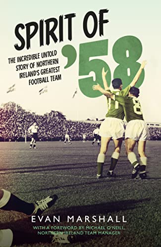 Spirit Of 58: The Incredible Untold Story Of Northern Ireland’S Greatest Football Team