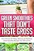 Green Smoothies That Don€™t Taste Gross: Over 50 Sexy & Filling, Delicious & Nutritious Green Smoothie Recipes You Will LOVE! (Green Smoothies, Low Sugar, Alkaline, Keto)