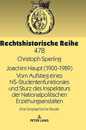 Joachim Haupt (1900-1989) Vom Aufstieg eines NS-Studentenfunktionärs und Sturz des Inspekteurs der Joachim Haupt (1900-1989) Vom Aufstieg eines NS-Studentenfunktionärs und Sturz des Inspekteurs der