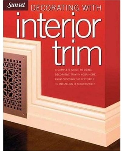 Decorating with Interior Trim: A Complete Guide to Using Decorative Trim in Your Home from Choosing the Best Style to Installing It Successfully Paperback – Bargain Price, June 1, 2003