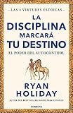 La disciplina marcará tu destino (Las 4 virtudes estoicas 2): El poder del autocontrol