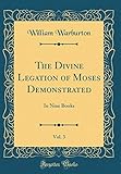  The Divine Legation of Moses Demonstrated, Vol. 3: In Nine Books (Classic Reprint)