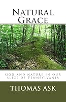 Natural Grace: God and nature in our slice of Pennsylvania 1974589641 Book Cover