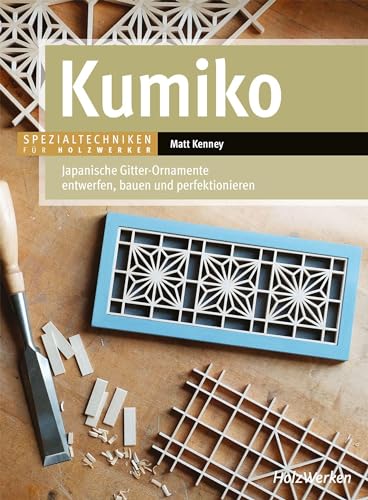 Kumiko: Japanische Gitter-Ornamente entwerfen, bauen und perfektionieren Kumiko: Japanische Gitter-Ornamente entwerfen, bauen und perfektionieren
