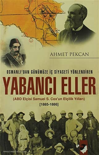 Osmanlı'dan Günümüze İç Siyaseti Yönlendiren Yabancı Eller: ABD Elçisi Samuel S. Cox'un Elçilik Yılları 1885 - 1886