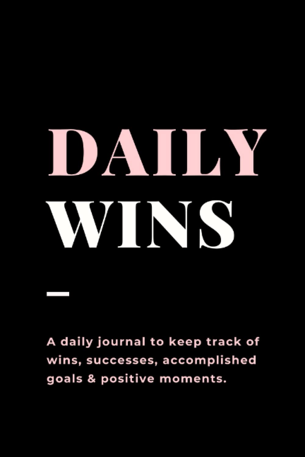 Daily Wins: A daily journal to keep track of wins, successes & positive moments