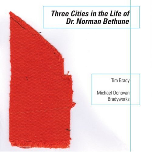 Tim Brady: Three Cities in the Life of Dr. Norman Bethune [Audio CD] Tim Brady: guitare électrique / electric guitar; Voix baryton / baritone voice; Bradyworks: piano / piano; percussions / percussions; saxophone / saxophone; string quartet / quatuor à corde and bande / tape
