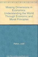Missing Dimensions in Economics: Understanding the World Through Economic and Moral Principles 0962409502 Book Cover