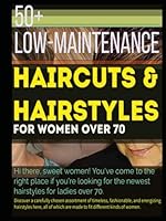 50+ Low-maintenance Haircuts & Hairstyles for Women Over 70: Hi there, sweet women! You've come to the right place if you're looking for the newest hairstyles for ladies over 70 B0D8QRTFT2 Book Cover