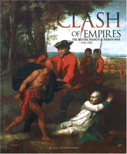 Clash Of Empires: The British, French, And Indian War, 1754-1763