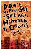 Didn't Nobody Give a Shit What Happened to Carlotta: A novel