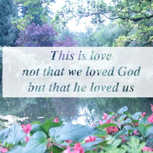 This is love not that we loved God but that he loved us and sent his Son as an atoning sacrifice for our sins