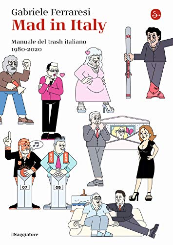 Mad In Italy. Manuale Del Trash Italiano. 1980-2020