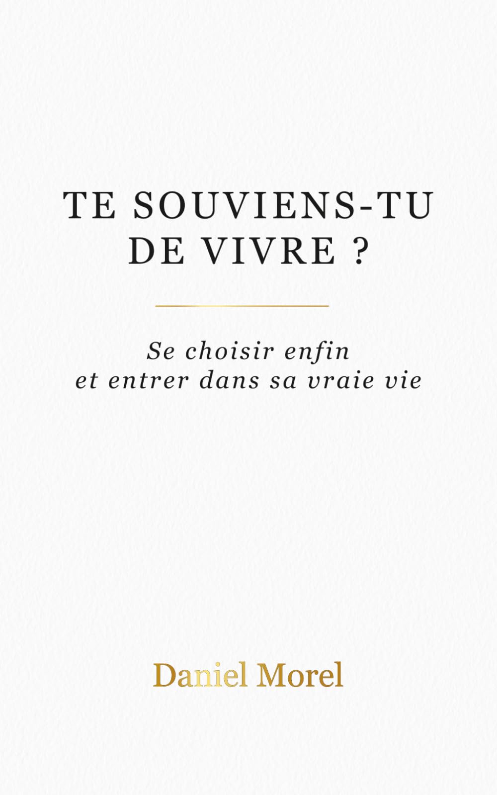 Te souviens-tu de vivre ?: Se choisir enfin et entrer dans sa vraie vie