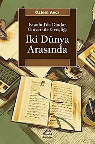 Iki Dünya Arasinda: Istanbulda Dindar Üniversite Gencligi
