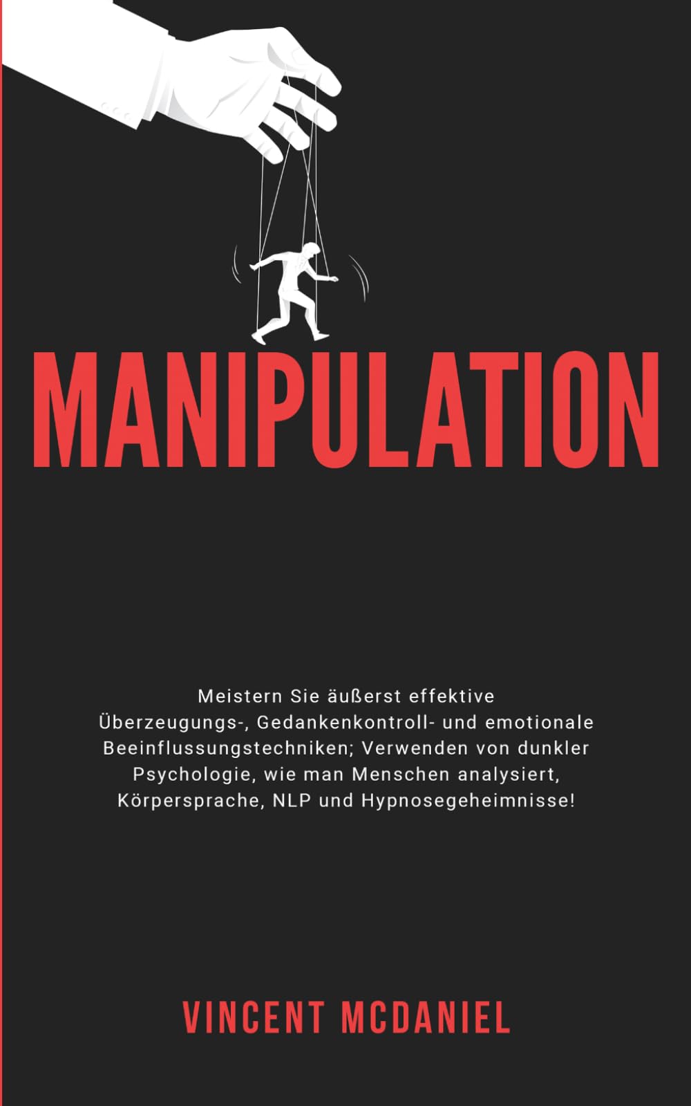 Manipulation: Meistern Sie äußerst effektive Überzeugungs-, Gedankenkontroll- und emotionale Beeinflussungstechniken; Verwenden von dunkler ... Menschen Analysieren und Beeinflussen)